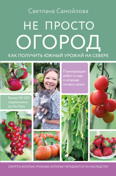 Книга: Не просто огород. Как получить южный урожай на севере (Светлана Самойлова) , 2023 