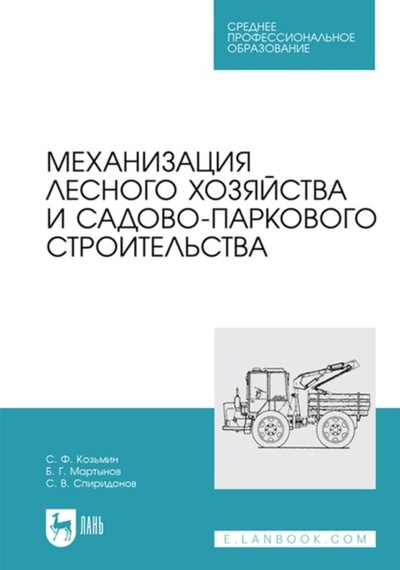 Книга: Механизация лесного хозяйства и садово-паркового строительства. Учебник для СПО (Б. Г. Мартынов) ; Лань, 2023 