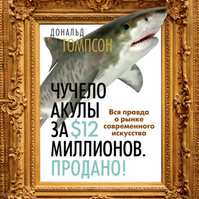 Книга: Чучело акулы за $12 миллионов. Продано! Вся правда о рынке современного искусства (Дональд Томпсон) , 2008 
