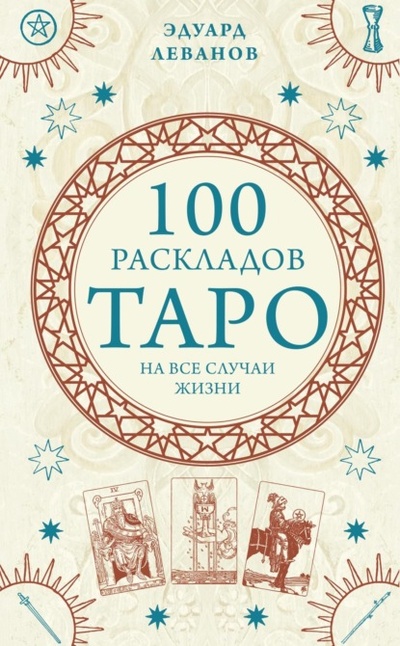 Книга: 100 раскладов Таро на все случаи жизни (Эдуард Леванов) , 2023 