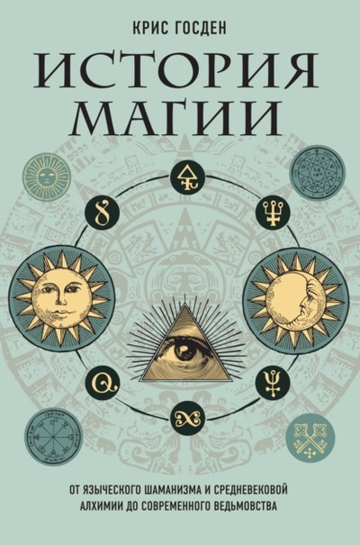 Книга: История магии. От языческого шаманизма и средневековой алхимии до современного ведьмовства (Крис Госден) , 2020 