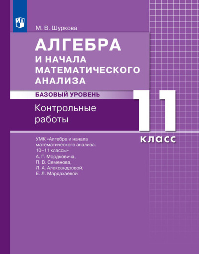 Книга: Алгебра и начала математического анализа. Базовый уровень. 11 класс. Контрольные работы (М. В. Шуркова) , 2023 