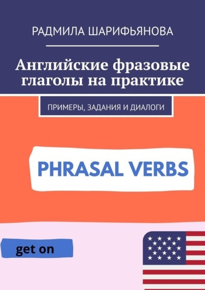 Книга: Английские фразовые глаголы на практике. Примеры, задания и диалоги (Радмила Шарифьянова) 