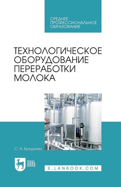Книга: Технологическое оборудование переработки молока. Учебник для СПО (С. А. Бредихин) ; Лань, 2024 
