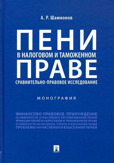 Книга: Пени в налоговом и таможенном праве: сравнительно-правовое исследование (Шамионов Артур Раилевич) ; Проспект, 2020 