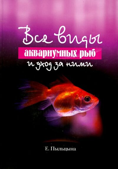Книга: Все виды аквариумных рыб и уход за ними (Пыльцына Елена Евгеньевна) ; Владис, 2009 
