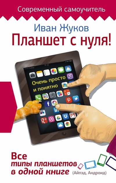 Книга: Планшет с нуля! Все типы планшетов в одной книге (Жуков Иван) ; АСТ, 2016 