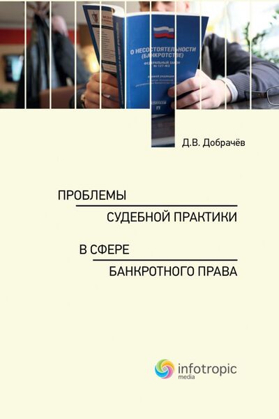 Книга: Проблемы судебной практики в сфере банкротного права (Добрачев Денис Викторович) ; Инфотропик, 2020 