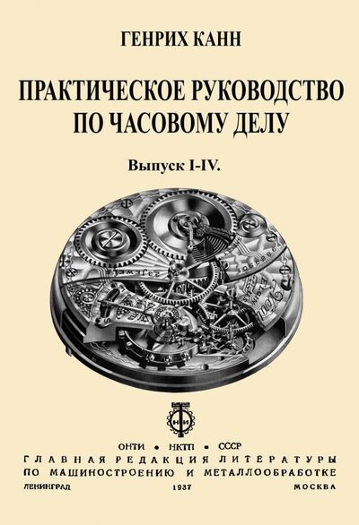 Книга: Практическое Руководство по часовому делу (Канн Генрих Иосифович) ; Секачев В. Ю., 1937 