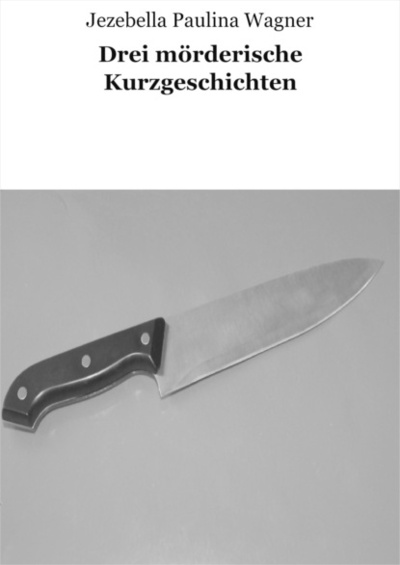 Книга: Drei morderische Kurzgeschichten (Jezebella Paulina Wagner) 