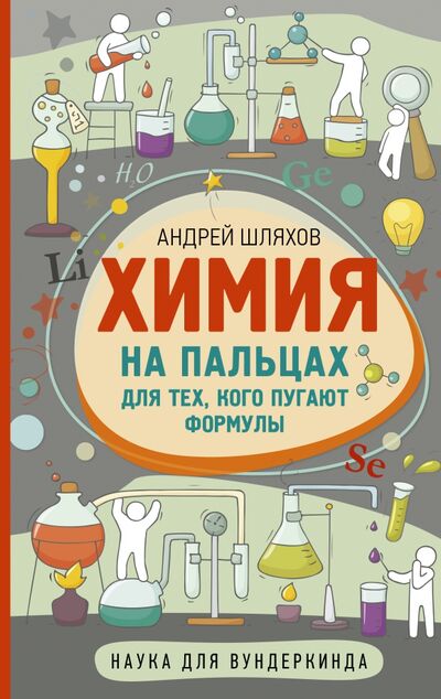 Книга: Химия на пальцах. Для тех, кого пугают формулы (Шляхов Андрей Левонович) ; АСТ, 2021 
