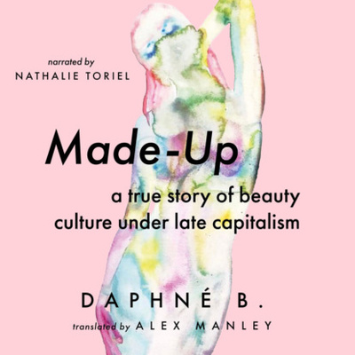 Книга: Made-Up - A True Story of Beauty Culture under Late Capitalism (Unabridged) (Daphne B.) 