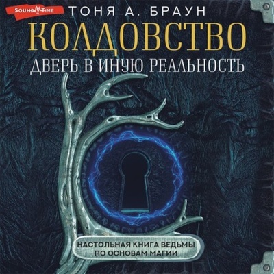 Книга: Колдовство: дверь в иную реальность. Настольная книга ведьмы по основам магии (Тоня А. Браун) , 2019 