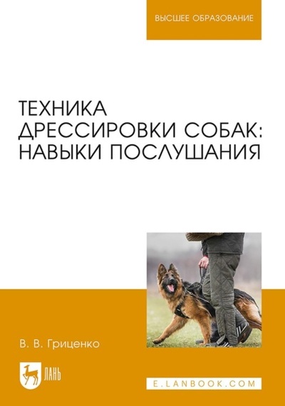 Книга: Техника дрессировки собак: навыки послушания. Учебное пособие для вузов (В. В. Гриценко) ; Лань, 2023 