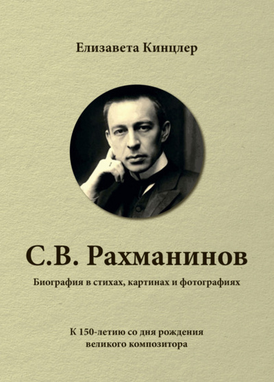 Книга: Сергей Васильевич Рахманинов (1873-1943). Биография в стихах, картинах и фотографиях (Елизавета Кинцлер) , 2023 