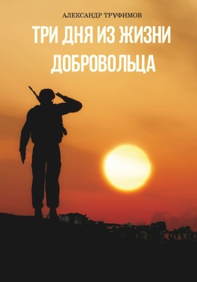 Книга: Три дня из жизни добровольца (Александр Трафимов) , 2023 