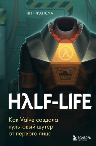 Книга: Half-Life. Как Valve создала культовый шутер от первого лица (Ян Франсуа) , 2023 