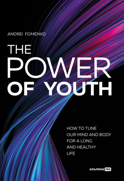Книга: The Power Of Youth. How To Tune Our Mind And Body For A Long And Healthy Life (Андрей Фоменко) , 2022 