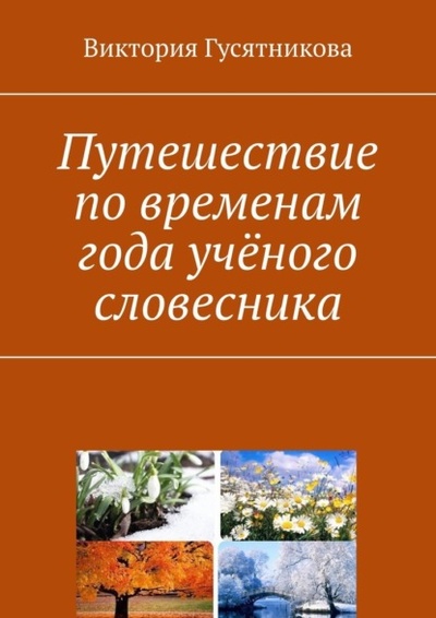 Книга: Путешествие по временам года ученого словесника (Виктория Гусятникова) 