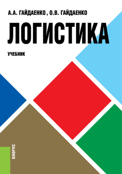 Книга: Логистика. (Бакалавриат, Магистратура, Специалитет). Учебник. (Алексей Альбертович Гайдаенко) , 2022 