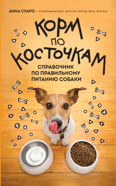 Книга: Корм по косточкам. Справочник по правильному питанию собаки (Анна Суаро) , 2023 