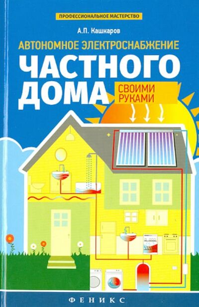 Книга: Автономное электроснабжение частного дома своими руками (Кашкаров Андрей Петрович) ; Феникс, 2015 