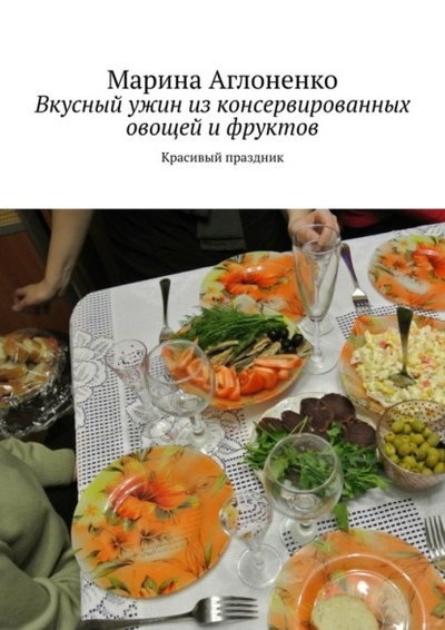 Книга: Вкусный ужин из консервированных овощей и фруктов. Красивый праздник (Марина Аглоненко) 