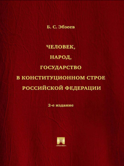Книга: Человек, народ, государство в конституционном строе Российской Федерации. 2-е издание (Б. С. Эбзеев) 