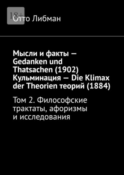 Книга: Мысли и факты - Gedanken und Thatsachen (1902) Кульминация - Die Klimax der Theorien теорий (1884). Том 2. Философские трактаты, афоризмы и исследования (Отто Либман) 