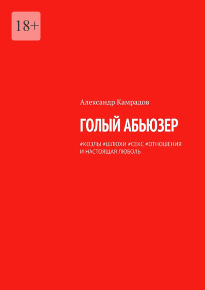 Книга: Голый абьюзер. #козлы #шлюхи #секс #отношения и настоящая ЛЮБОЛЬ (Александр Камрадов) 