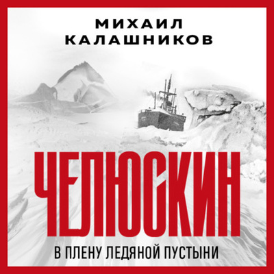 Книга: Челюскин. В плену ледяной пустыни (Михаил Калашников) , 2023 