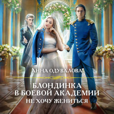 Книга: Блондинка в боевой академии. Не хочу жениться (Анна Сергеевна Одувалова) , 2023 