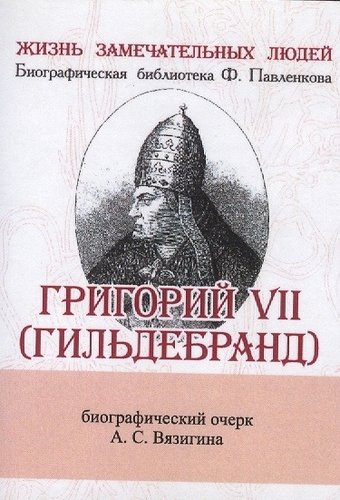 Книга: Григорий VII (Гильдебранд), Его жизнь и общественная деятельность (Вязигин Андрей Сергеевич) ; ТомСувенир, 2014 