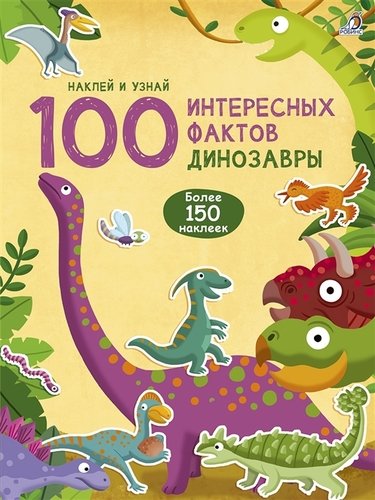 Книга: 100 Интересных фактов. Динозавры. Наклей и узнай (Гагарина М., отв. ред.) ; РОБИНС, 2019 