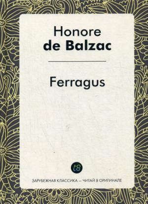 Книга: Ferragus = Феррагус, предводитель деворантов: роман на фр.яз (Бальзак Оноре де) ; Книга по Требованию, 2017 