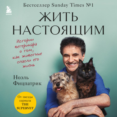 Книга: Жить настоящим. Истории ветеринара о том, как животные спасли его жизнь (от звезды сериала «The SUPERVET») (Ноэль Фицпатрик) 