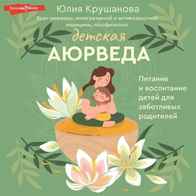Книга: Детская аюрведа. Питание и воспитание детей для заботливых родителей (Юлия Крушанова) , 2023 