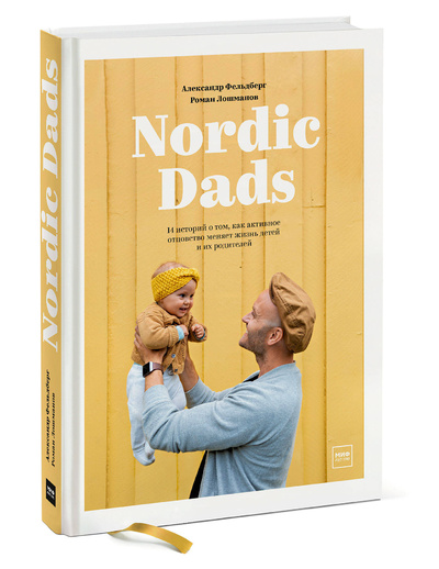 Книга: Nordic Dads. 14 историй о том, как активное отцовство меняет жизнь детей и их родителей (Александр Фельдберг, Роман Лошманов) ; Манн, Иванов и Фербер, 2022 
