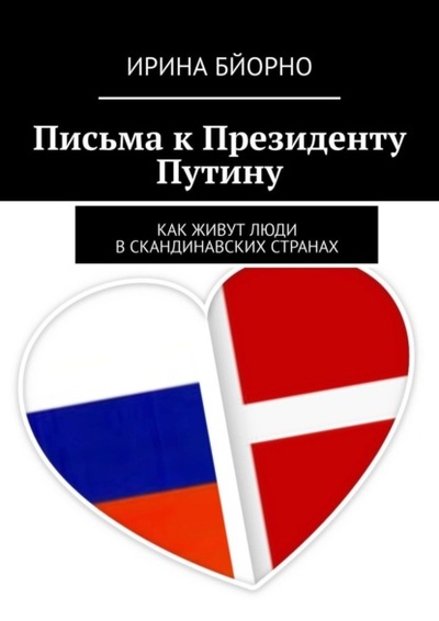 Книга: Письма к президенту Путину. Как живут люди в скандинавских странах (Ирина Бйорно) 