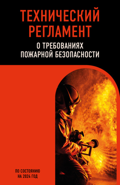 Книга: Технический регламент о требованиях пожарной безопасности по состоянию на 2024 год (Коллектив авторов) 