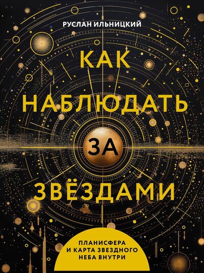 Книга: Как наблюдать за звёздами. Планисфера и карта звёздного неба внутри (Ильницкий Руслан Владимирович) ; АСТ, 2024 