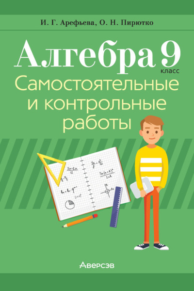 Книга: Алгебра. 9 класс. Самостоятельные и контрольные работы (И. Г. Арефьева) , 2023 