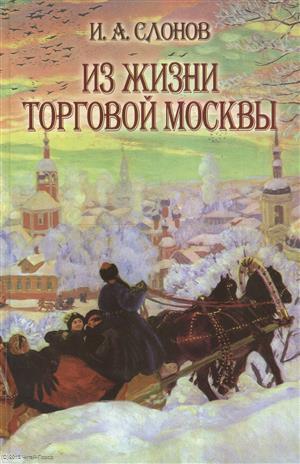 Книга: Из жизни торговой Москвы (Слонов) (Слонов Иван Андреевич) ; ТОНЧУ, 2006 