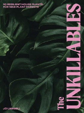 Книга: The Unkillables: 40 resilient house plants for new plant parents / Jo Lambell (Lambell Jo) , 2022 