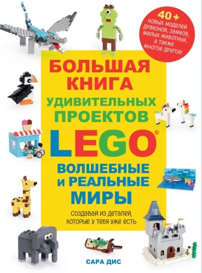 Книга: Большая книга удивительных проектов LEGO. Волшебные и реальные миры (Сара Дис) , 2021 