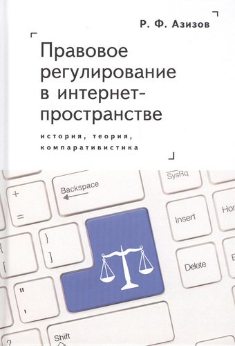 Книга: Правовое регулирование в интернет-пространстве: история, теория, компаративистика (Азизов Р.) ; Алетейя, 2020 