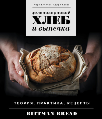 Книга: Цельнозерновой хлеб и выпечка. Теория, практика, рецепты (Марк Биттман) , 2021 