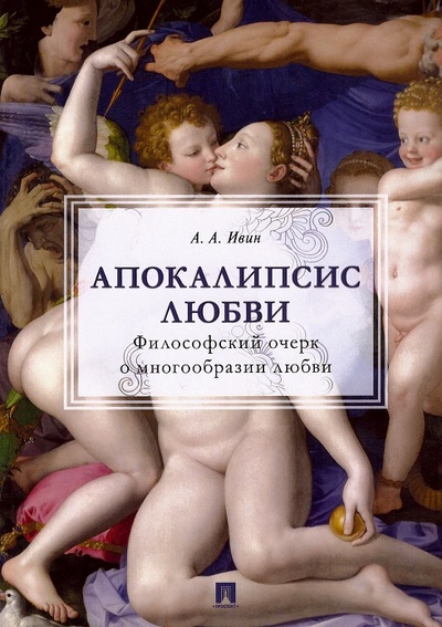 Книга: Апокалипсис любви: философский очерк о многообразии любви (Ивин А.А.) ; Проспект, 2024 