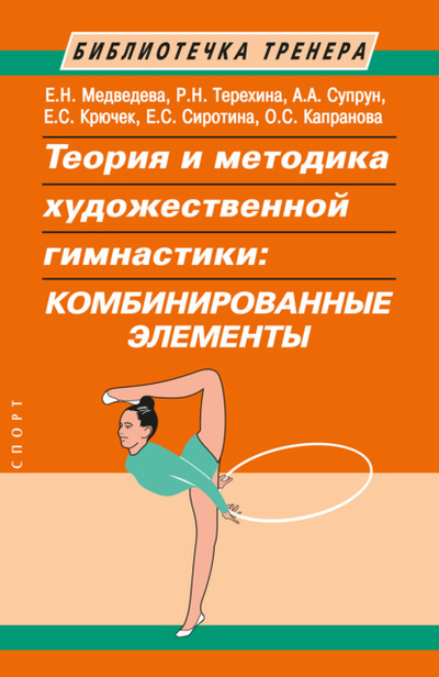 Книга: Теория и методика художественной гимнастики. Комбинированные элементы (Е. С. Крючек) ; Спорт, 2024 