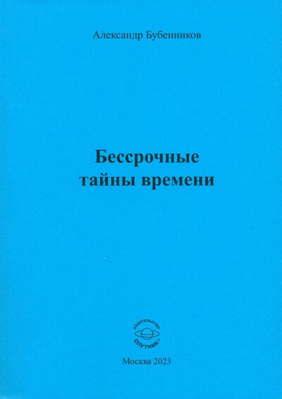 Книга: Бессрочные тайны времени (Бубенников Александр Николаевич) ; Спутник+, 2023 